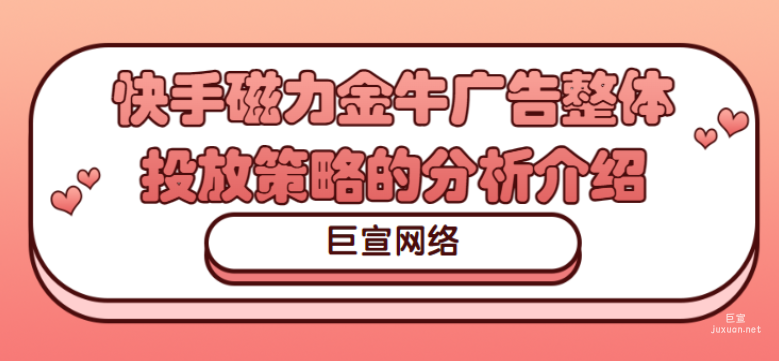 快手磁力金牛广告整体投放策略的分析介绍